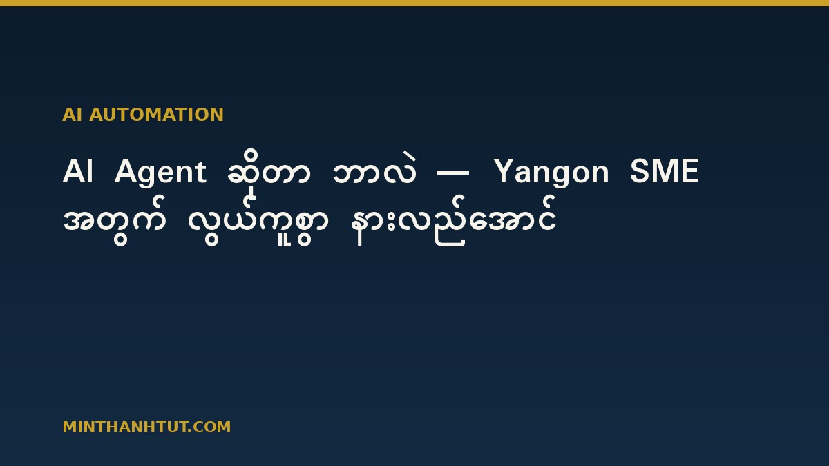 AI Agent ဆိုတာ ဘာလဲ — Yangon SME အတွက် လွယ်ကူစွာ နားလည်အောင်